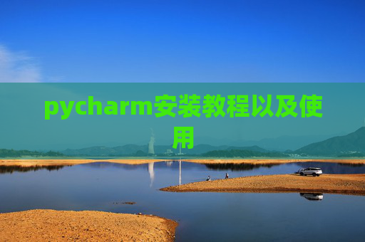 pycharm安装教程以及使用